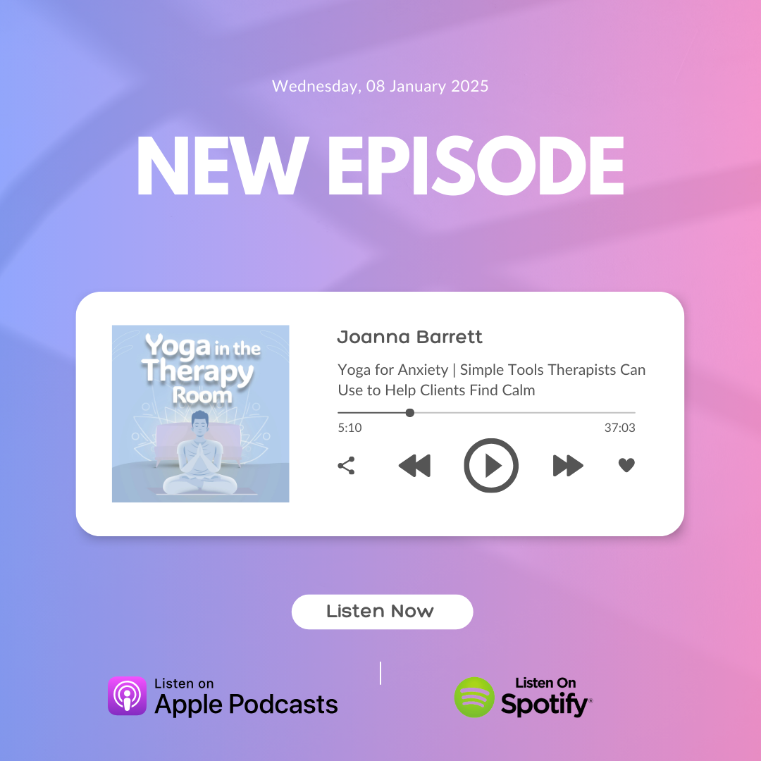 Yoga in the Therapy Room Podcast - Yoga for Anxiety | Simple Tools Therapists Can Use to Help Clients Find Calm: Interview With Joanna Barrett