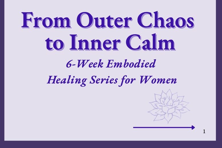 From Outer Chaos to Inner Calm: 6-week embodied healing series for women